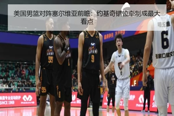美国男篮对阵塞尔维亚前瞻：约基奇错位牵制成最大看点