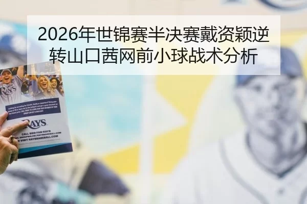 2026年世锦赛半决赛戴资颖逆转山口茜网前小球战术分析